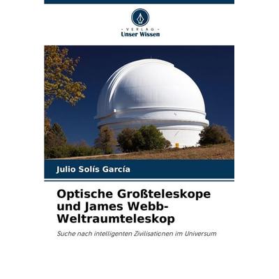 Optische Großteleskope und James Webb-Weltraumteleskop, Taschenbuch von Julio Solís García, Verlag Unser Wissen, 978-620-4-93458-7