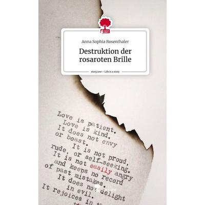 Destruktion der rosaroten Brille. Life is a Story - story.one, Gebundene Ausgabe von Anna Sophia Rosenthaler, Story.one publishing, 978-3-7108-6280-9