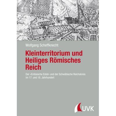 Kleinterritorium und Heiliges Römisches Reich, Gebundene Ausgabe von Wolfgang Scheffknecht, Uvk, 978-3-86764-726-7