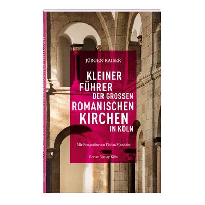 Kleiner Führer der großen romanischen Kirchen in Köln, Taschenbuch von Jürgen Kaiser, Greven, 978-3-7743-0664-6