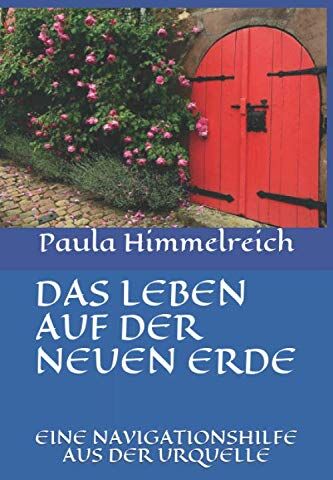 Paula Himmelreich - DAS LEBEN AUF DER NEUEN ERDE: EINE NAVIGATIONSHILFE AUS DER URQUELLE - Preis vom 10.10.2026 11:48:34 h