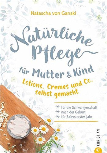 Natascha von Ganski - Naturkosmetik selber machen: Natürliche Pflege für Mutter und Kind. Lotions, Cremes und Co. selbst gemacht. Für die Schwangerschaft, nach der Geburt und für Babys erstes Jahr. Rezepte Naturkosmetik. - Preis vom 30.09.2026 09:01:18 h