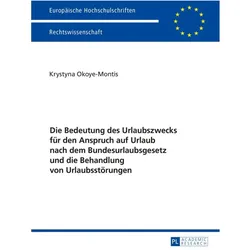 Die Bedeutung des Urlaubszwecks für den Anspruch auf Urlaub nach dem Bundesurlaubsgesetz und die Beh, Fachbücher von Krystyna Okoye-Montis