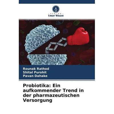 Probiotika: Ein aufkommender Trend in der pharmazeutischen Versorgung, Taschenbuch von Rounak Rathod,Shital Purohit,Pavan Dahake, Verlag Unser Wissen,