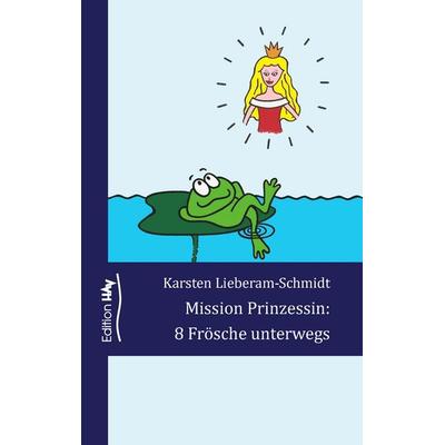 Mission Prinzessin: 8 Frösche unterwegs, Taschenbuch von Karsten Lieberam-Schmidt, BoD – Books on Demand, 978-3-7412-4101-7