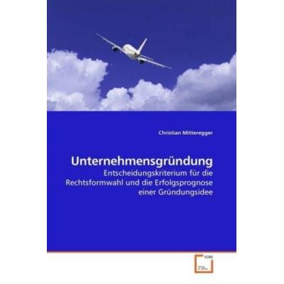 Mitteregger, C: Unternehmensgründung, Taschenbuch von Christian Mitteregger, VDM, 978-3-639-24911-8