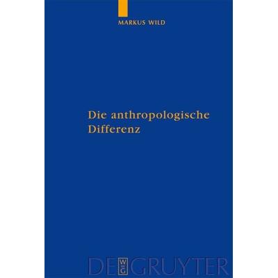 Die anthropologische Differenz, Gebundene Ausgabe von Markus Wild, De Gruyter, 978-3-11-018945-2