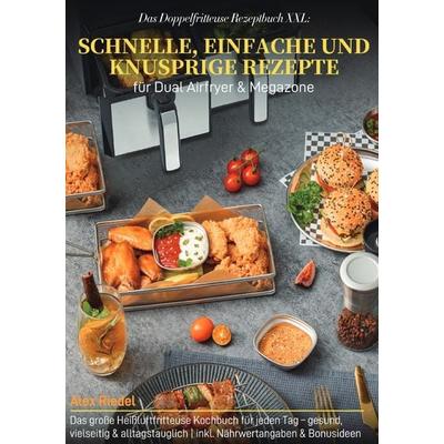 Das Doppelfritteuse Rezeptbuch XXL: Schnelle, einfache und knusprige Rezepte für Dual Airfryer & Megazone, Taschenbuch von Alex Riedel, Epubli,