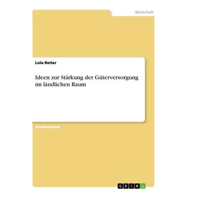 Ideen zur Stärkung der Güterversorgung im ländlichen Raum, Taschenbuch von Lola Reiter, GRIN, 978-3-668-84368-4