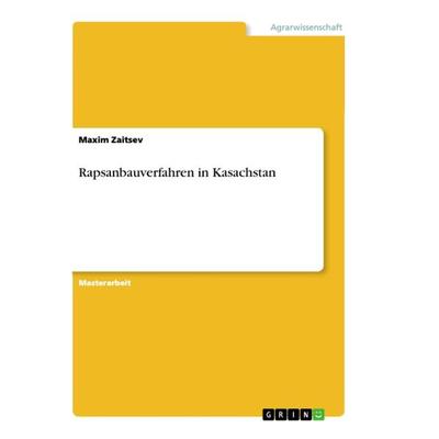 Rapsanbauverfahren in Kasachstan, Taschenbuch von Maxim Zaitsev, GRIN, 978-3-656-21642-1