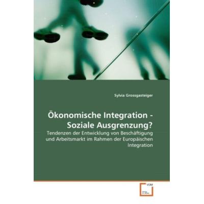 Grossgasteiger, S: ¿onomische Integration - Soziale Ausgrenz, Taschenbuch von Sylvia Grossgasteiger, VDM, 978-3-639-33349-7