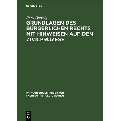 Grundlagen des bürgerlichen Rechts mit Hinweisen auf den Zivilprozeß, Gebundene Ausgabe von Horst Hartwig, De Gruyter, 978-3-11-230678-9