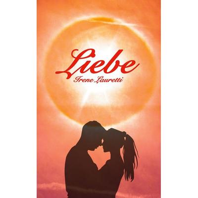 Liebe, Taschenbuch von Irene Lauretti, BoD – Books on Demand, 978-3-7481-3058-1