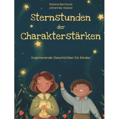 Sternstunden der Charakterstärken, Gebundene Ausgabe von Johannes Gasser, Buchschmiede, 978-3-99165-742-2