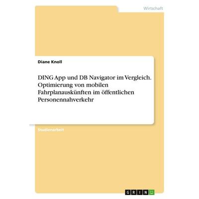 DING App und DB Navigator im Vergleich. Optimierung von mobilen Fahrplanauskünften im öffentlichen Personennahverkehr, Taschenbuch von Diane Knoll,