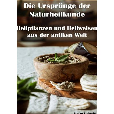 Die Ursprünge der Naturheilkunde I Heilpflanzen und Heilweisen aus der antiken Welt, Taschenbuch von Viktor Sterling, Epubli, 978-3-8197-3064-1