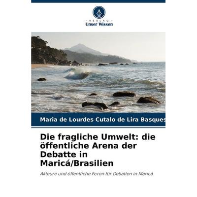 Die fragliche Umwelt: die öffentliche Arena der Debatte in Maricá/Brasilien, Taschenbuch von Maria de Lourdes Cútalo de Lira Basques, Verlag Unser