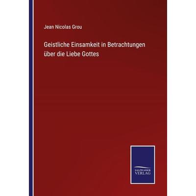 Geistliche Einsamkeit in Betrachtungen über die Liebe Gottes, Taschenbuch von Jean Nicolas Grou, Outlook, 978-3-375-00978-6