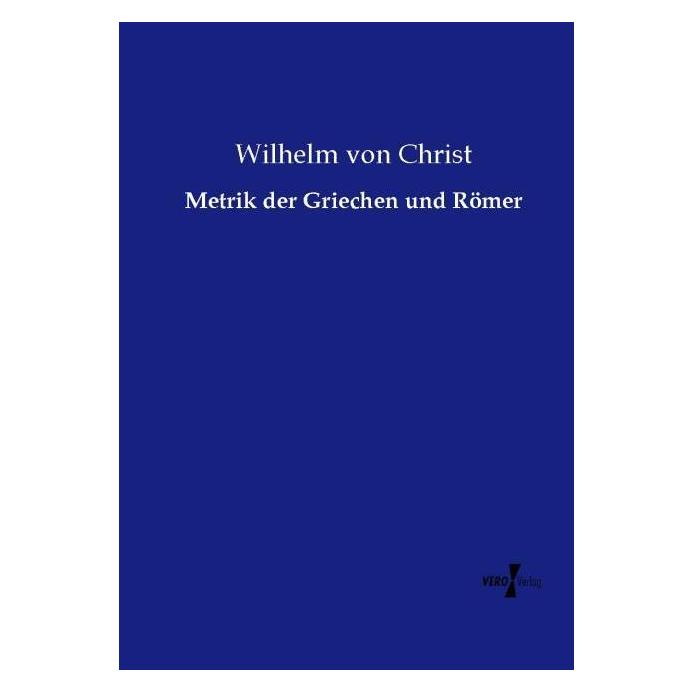 Vero Metrik der Griechen und Römer (Deutsch, Softcover, Wilhelm von Christ) (55566796)