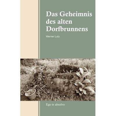 Das Geheimnis des alten Dorfbrunnens, Taschenbuch von Werner Lutz, Rhein-Mosel-Verlag, 978-3-89801-486-1