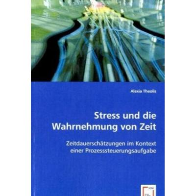 Theolis, A: Stress und die Wahrnehmung von Zeit, Taschenbuch von Alexia Theolis, VDM, 978-3-639-03406-6