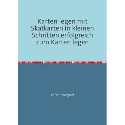 Karten legen mit Skatkarten In kleinen Schritten erfolgreich zum Karten legen, Taschenbuch von Kerstin Wagner, Epubli, 978-3-7565-1064-1