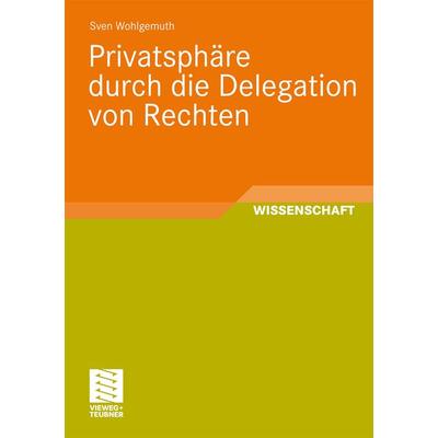 Privatsphäre durch die Delegation von Rechten, Taschenbuch von Sven Wohlgemuth, Vieweg & Teubner, 978-3-8348-0721-2