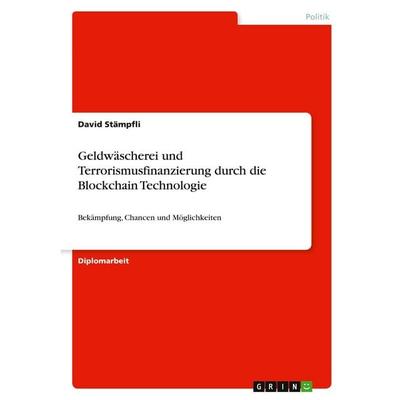 Geldwäscherei und Terrorismusfinanzierung durch die Blockchain Technologie, Taschenbuch von David Stämpfli, GRIN, 978-3-346-31194-8