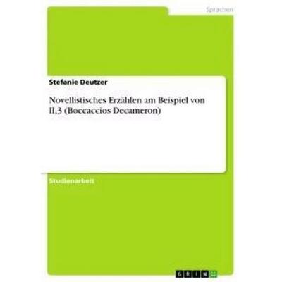 Novellistisches Erzählen am Beispiel von II,3 (Boccaccios Decameron), Taschenbuch von Stefanie Deutzer, GRIN, 978-3-656-37918-8