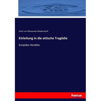 Einleitung in die attische Tragödie, Taschenbuch von Ulrich Wilamowitz-Moellendorff, Hansebooks, 978-3-7434-3462-2