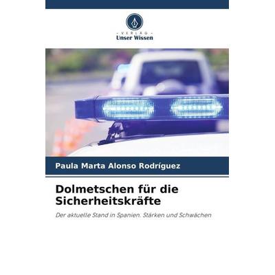 Dolmetschen für die Sicherheitskräfte, Taschenbuch von Paula Marta Alonso Rodríguez, Verlag Unser Wissen, 978-620-4-84767-2