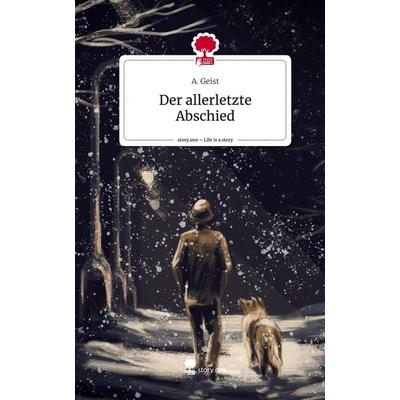 Der allerletzte Abschied. Life is a Story - story.one, Gebundene Ausgabe von A. Geist, Storylution, 978-3-7115-3764-5