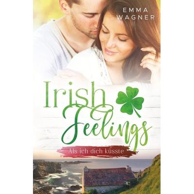 Irish Feelings - Als ich dich küsste, Taschenbuch von Emma Wagner, Tolino media, 978-3-7592-6263-9