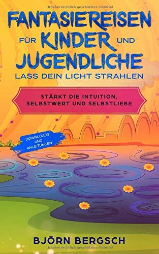 Björn Bergsch - Fantasiereisen für Kinder und Jugendliche - Lass dein Licht strahlen.: Stärkt die Intuition, Selbstwert und Selbstliebe (Traumreisen, Band 1) - Preis vom 12.10.2026 11:37:12 h