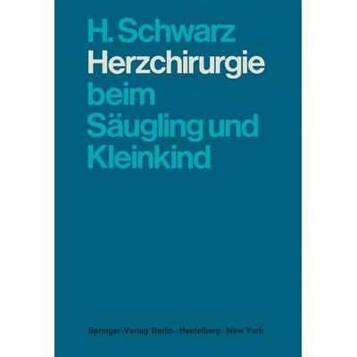 Herzchirurgie beim Säugling und Kleinkind, Taschenbuch von H. Schwarz, Springer Berlin, 978-3-642-49042-2