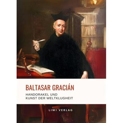 Baltasar Gracián: Handorakel und Kunst der Weltklugheit., Taschenbuch von Baltasar Gracián, Liwi Literatur- Und Wissenschaftsverlag, 978-3-96542-965-9