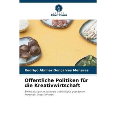 Öffentliche Politiken für die Kreativwirtschaft, Taschenbuch von Rodrigo Ábnner Gonçalves Menezes, Verlag Unser Wissen, 978-620-6-09922-2