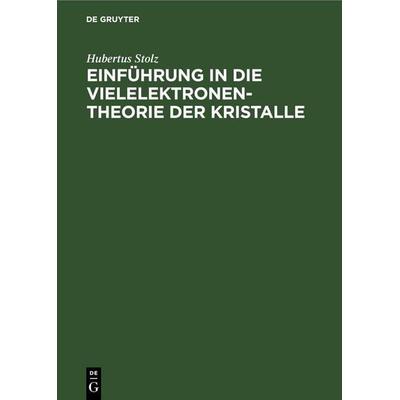 Einführung in die Vielelektronentheorie der Kristalle, Gebundene Ausgabe von Hubertus Stolz, De Gruyter, 978-3-11-264537-6