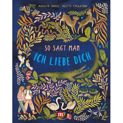 So sagt man: Ich liebe dich, Gebundene Ausgabe von Marylin Singer,Alette Straathof, Midas Kinderbuch, 978-3-03876-268-3