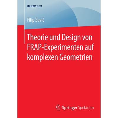 Theorie und Design von FRAP-Experimenten auf komplexen Geometrien, Taschenbuch von Filip Savić, Springer Fachmedien Wiesbaden GmbH, 978-3-658-08946-7