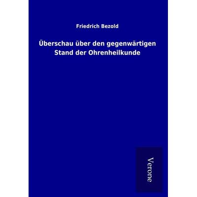 Überschau über den gegenwärtigen Stand der Ohrenheilkunde, Gebundene Ausgabe von Friedrich Bezold, BoD - Books on Demand