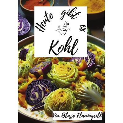 Heute gibt es / Heute gibt es - Kohl, Taschenbuch von Blaze Flamingrill, Epubli, 978-3-7584-7722-5