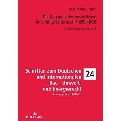 Die Dogmatik des gesetzlichen Änderungsrechts nach § 650b BGB, Gebundene Ausgabe von Lukas Moritz Lindner, Peter Lang GmbH, Internationaler Verlag der