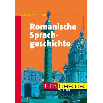 Romanische Sprachgeschichte, Taschenbuch von Georg A. Kaiser, Utb GmbH, 978-3-8252-3717-2