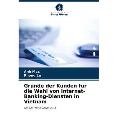 Gründe der Kunden für die Wahl von Internet-Banking-Diensten in Vietnam, Taschenbuch von Anh Mac,Phong Le, Verlag Unser Wissen, 978-620-8-30583-3