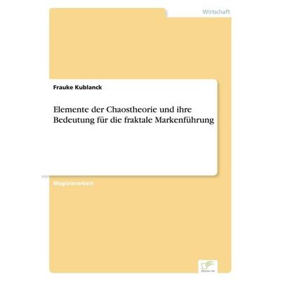 Elemente der Chaostheorie und ihre Bedeutung für die fraktale Markenführung, Taschenbuch von Frauke Kublanck, GRIN, 978-3-8386-0066-6