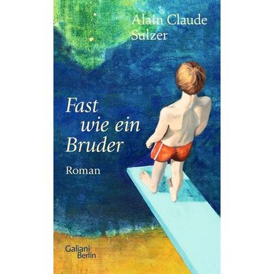Fast wie ein Bruder, Gebundene Ausgabe von Alain Claude Sulzer, Galiani Berlin ein Imprint von Kiepenheuer & Witsch, 978-3-86971-294-9