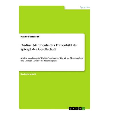 Ondine. Märchenhaftes Frauenbild als Spiegel der Gesellschaft, Taschenbuch von Natalie Maassen, GRIN, 978-3-668-68532-1