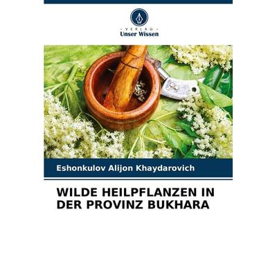 Wilde Heilpflanzen in der Provinz Bukhara, Taschenbuch von Eshonkulov Alijon Khaydarovich, Verlag Unser Wissen, 978-620-7-44101-3