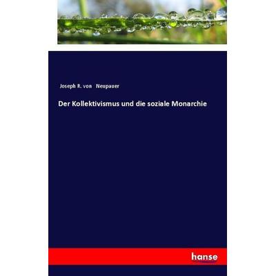 Der Kollektivismus und die soziale Monarchie, Taschenbuch von Joseph R. Neupauer, Hansebooks, 978-3-337-36043-6